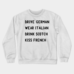 Drive German, wear Italian, drink Scotch, kiss French Crewneck Sweatshirt